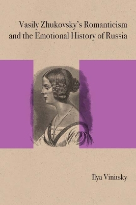 Vasily Zhukovsky's Romanticism and the Emotional History of Russia  - Ilya Vinitsky