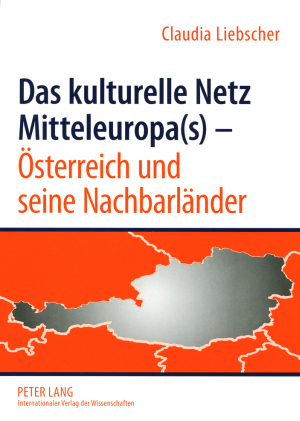 Das kulturelle Netz Mitteleuropa(s) – Österreich und seine Nachbarländer - Claudia Liebscher