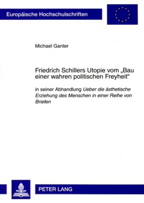 Friedrich Schillers Utopie vom «Bau einer wahren politischen Freyheit» - Michael Ganter