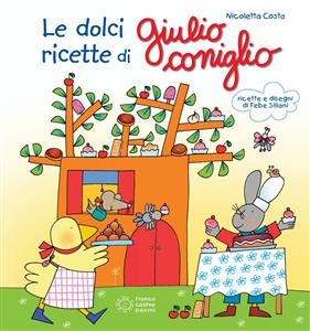 Le ricette dolci di Giulio Coniglio - Nicoletta Costa