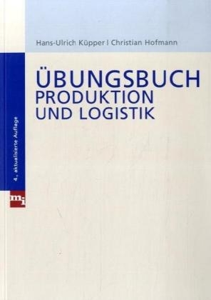 Übungsbuch Produktion und Logistik - Hans U Küpper, Christian Hofmann