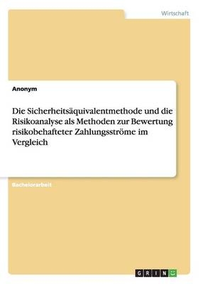 Die SicherheitsÃ¤quivalentmethode und die Risikoanalyse als Methoden zur Bewertung risikobehafteter ZahlungsstrÃ¶me im Vergleich -  Anonymous