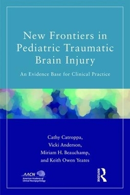 New Frontiers in Pediatric Traumatic Brain Injury - Cathy Catroppa, Vicki Anderson, Miriam Beauchamp, Keith Yeates