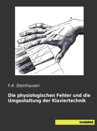 Die physiologischen Fehler und die Umgestaltung der Klaviertechnik - F. A. Steinhausen