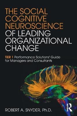 The Social Cognitive Neuroscience of Leading Organizational Change - Robert A. Snyder