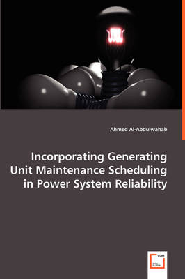 Incorporating Generating Unit Maintenance Scheduling in Power System Reliability - Ahmed Al- Abdulwahab, Ahmed Al-Abdulwahab