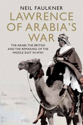 Lawrence of Arabia's War - Neil Faulkner