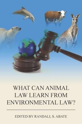 What Can Animal Law Learn from Environmental Law? - Randall S. Abate