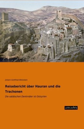 Reisebericht über Hauran und die Trachonen - Johann G. Wetzstein