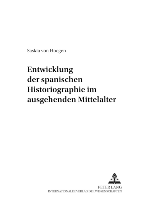 Entwicklung der spanischen Historiographie im ausgehenden Mittelalter - Saskia von Hoegen