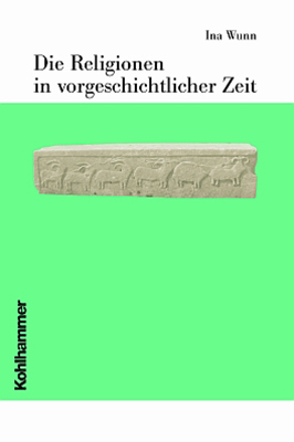 Die Religionen in vorgeschichtlicher Zeit - Ina Wunn