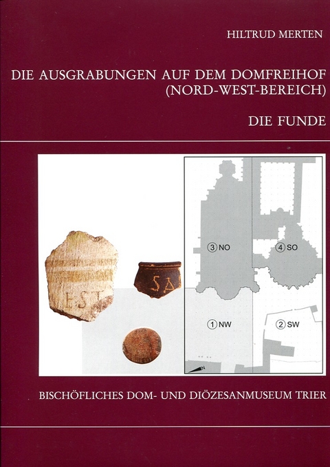 Die Trierer Domgrabung / Die Ausgrabungen auf dem Domfreihof (Nord-West-Bereich): Teil 1 - Die Funde - Hiltrud Merten, Winfried Weber