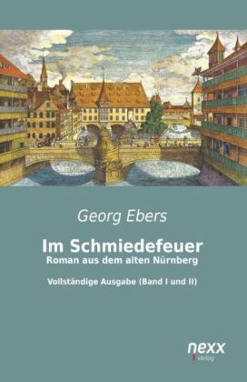 Im Schmiedefeuer: Roman aus dem alten NÃ¼rnberg - Georg Ebers