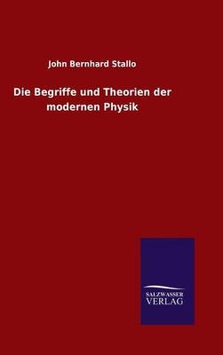 Die Begriffe und Theorien der modernen Physik - John Bernhard Stallo