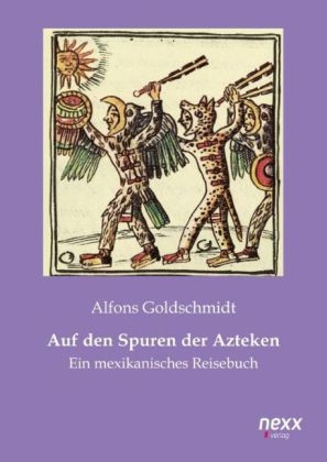 Auf den Spuren der Azteken - Alfons Goldschmidt