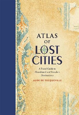 Atlas of Lost Cities - Aude De Tocqueville