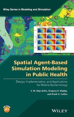 Spatial Agent-Based Simulation Modeling in Public Health - S. M. Niaz Arifin, Gregory R. Madey, Frank H. Collins