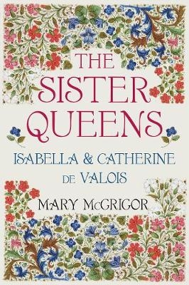 The Sister Queens - Mary McGrigor