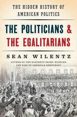 The Politicians and the Egalitarians - Sean Wilentz