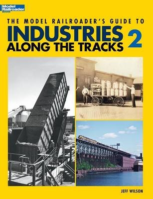 Model Railroader's Guide to Industries Along the Tracks II - Jeff Wilson