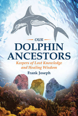 Our Dolphin Ancestors - Frank Joseph