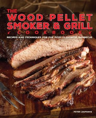 The Wood Pellet Smoker and Grill Cookbook - Peter Jautaikis