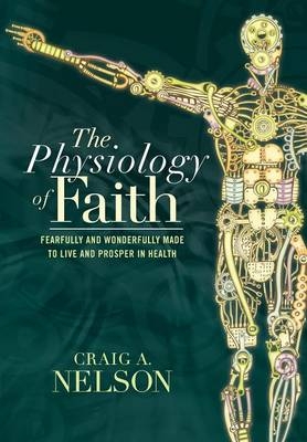 The Physiology of Faith - Craig A Nelson