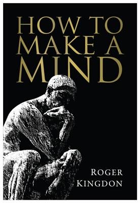 How to Make a Mind - Roger Kingdon