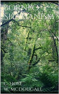 Borneo shamanism - Charles Hose, William McDougall