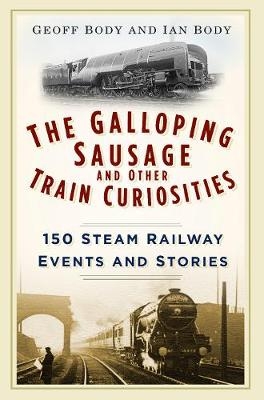 The Galloping Sausage and Other Train Curiosities - Geoff Body, Ian Body