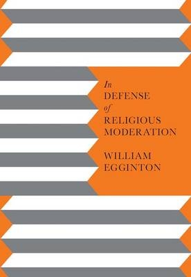 In Defense of Religious Moderation - William Egginton