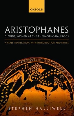 Aristophanes: Clouds, Women at the Thesmophoria, Frogs - Stephen Halliwell