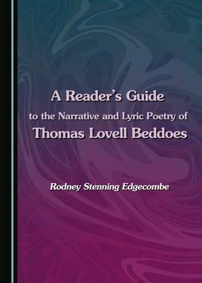 A Reader's Guide to the Narrative and Lyric Poetry of Thomas Lovell Beddoes - Rodney Edgecombe
