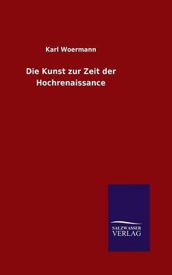 Die Kunst zur Zeit der Hochrenaissance - Karl Woermann