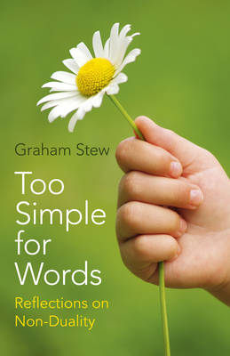 Too Simple for Words – Reflections on Non–Duality - Graham Stew