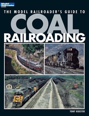 Model Railroader's Guide to Coal Railroading - Tony Koester