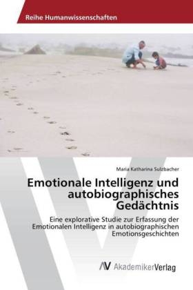 Emotionale Intelligenz und autobiographisches Gedächtnis - Maria Katharina Sulzbacher