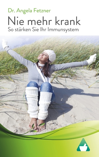 Nie mehr krank - So stärken Sie Ihr Immunsystem - Angela Fetzner