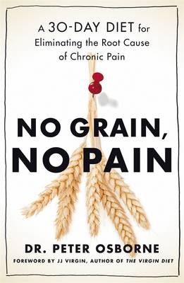 No Grain, No Pain: A 30-Day Diet for Eliminating the Root Cause of Chronic Pain - Peter Osborne