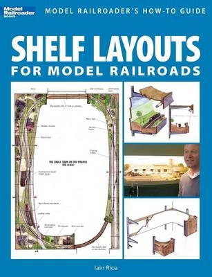 Shelf Layouts for Model Railroads - Iain Rice