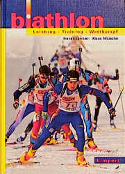 Biathlon: Leistung - Training - Wettkampf - Axel Böhm, Harald Böse, Heinz Bube, Raik Dittrich, Rolf Frester, Georg Grossmann, Herbert Kirchner, Georg Neumann, Michael Stolz, Jürgen Wick