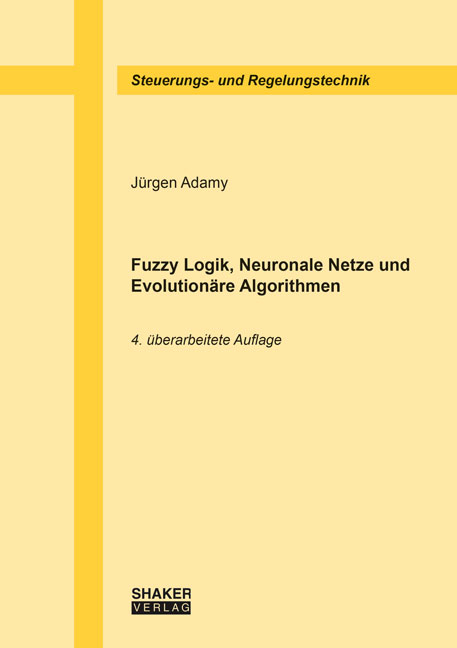 Fuzzy Logik, Neuronale Netze und Evolutionäre Algorithmen, 4. überarbeitete Auflage - Jürgen Adamy
