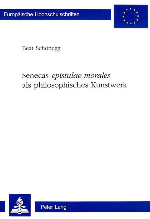 Senecas «epistulae morales» als philosophisches Kunstwerk - Beat Schönegg