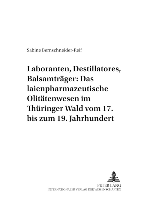 Laboranten, Destillatores, Balsamträger: Das laienpharmazeutische Olitätenwesen im Thüringer Wald vom 17. bis zum 19. Jahrhundert - Sabine Bernschneider-Reif