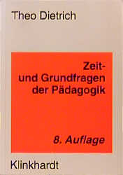 Zeit- und Grundfragen der Pädagogik - Theo Dietrich