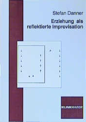 Erziehung als reflektierte Improvisation - Stefan Danner