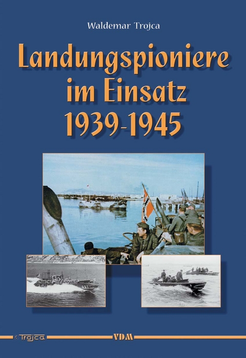 Landungspioniere im Einsatz 1939 - 1945 - Waldemar Trojca