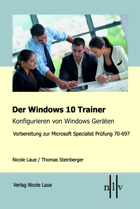 Der Windows 10 Trainer, Konfigurieren von Windows Geräten - Nicole Laue, Thomas Steinberger