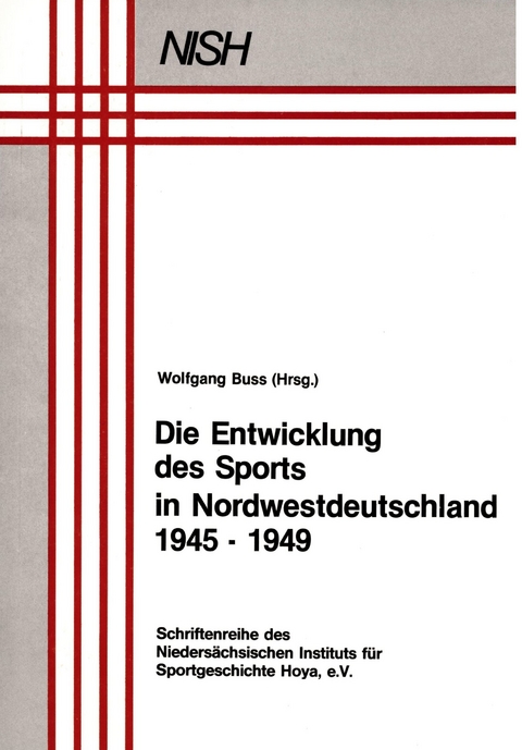 Die Entwicklung des Sports in Nordwestdeutschland 1945-1949 - Wolfgang Buss, John Gretton Dixon, Werner Hibbeler, Jens Krüger, Franz Nitsch, Jörg Schiebel, Ullrich Schneider, Hans-Joachim Teichler, Claus Tiedemann