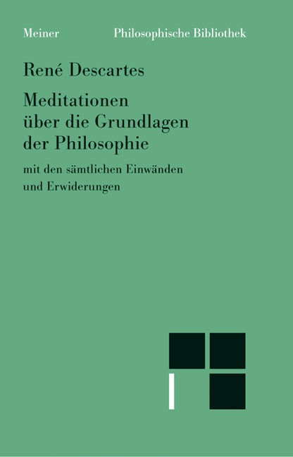 Meditationen über die Grundlagen der Philosophie mit den sämtlichen Einwänden (von Caterus, Mersenne, Hobbes, Antoine Arnauld, Gassendi, Bourdin u.a.) und Erwiderungen - René Descartes